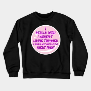 I really wish I weren't living through a major historical event right now Crewneck Sweatshirt